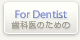 歯科医師の為の　For Dentist